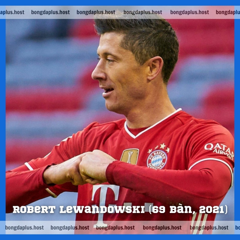 Chân sút hàng đầu - Robert Lewandowski (69 bàn, 2021)