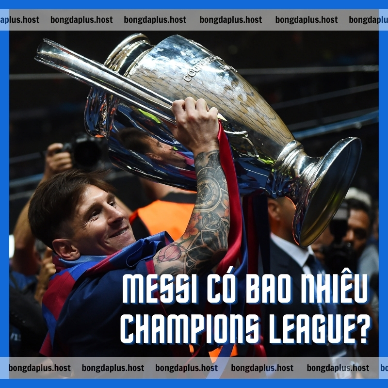 Messi có bao nhiêu Champions League?